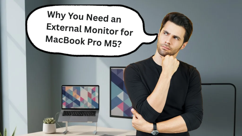 Why You Need an External Monitor for MacBook Pro M5?